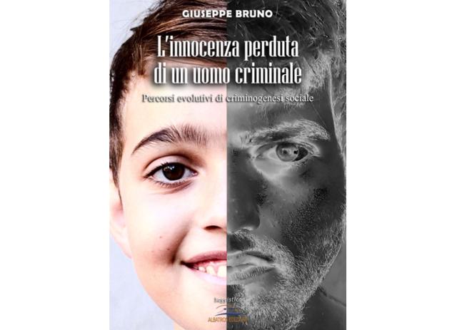Linnocenza perduta di un uomo criminale. Percorsi evolutivi di criminogenesi sociale  il titolo del libro desordio del rossanese Giuseppe Bruno